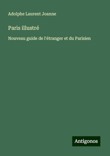 Paris illustré: Nouveau guide de l'étranger et du Parisien von Antigonos Verlag