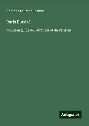 Paris illustré: Nouveau guide de l'étranger et du Parisien von Antigonos Verlag