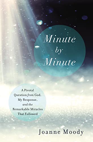 Minute By Minute: A Pivotal Question from God, My Response, and the Remarkable Miracles that Followed von Thomas Nelson