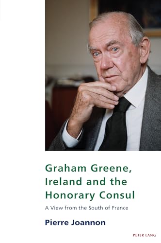 Graham Greene, Ireland and the Honorary Consul: A View from the South of France (Studies in Franco-Irish Relations, Band 23) von Peter Lang