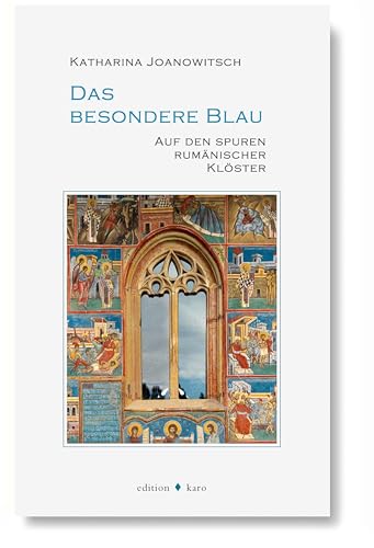 Das besondere Blau: Auf den Spuren rumänischer Klöster von edition karo