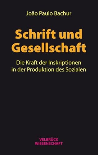 Schrift und Gesellschaft: Die Kraft der Inskriptionen in der Produktion des Sozialen von Velbrueck GmbH