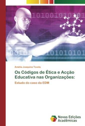 Os Códigos de Ética e Acção Educativa nas Organizações:: Estudo do caso da EDM von Novas Edições Acadêmicas