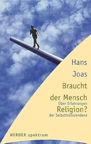 Braucht der Mensch Religion? Über Erfahrungen der Selbsttranszendenz (HERDER spektrum)