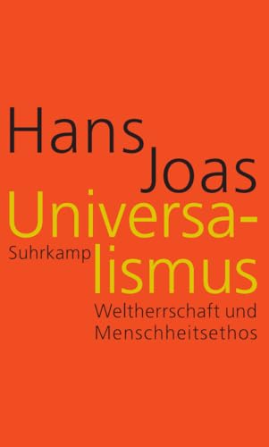 Universalismus: Weltherrschaft und Menschheitsethos | Das Hauptwerk des großen Soziologen zur Globalgeschichte von Religion und politischer Macht von Suhrkamp Verlag