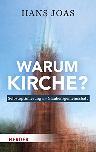 Warum Kirche?: Selbstoptimierung oder Glaubensgemeinschaft von Herder, Freiburg