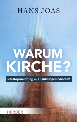 Warum Kirche?: Selbstoptimierung oder Glaubensgemeinschaft von VERLAG HERDER GMBH