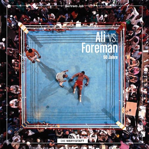 Ali vs. Foreman: 50 Jahre Rumble in the Jungle, Legendärer Boxkampf im großformatigen Bildband, hochwertige Fotografien und Hintergrundgeschichten, von Box-Experte Bertram Job: 50 Jahre von Die Werkstatt GmbH