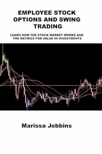 EMPLOYEE STOCK OPTIONS AND SWING TRADING: LEARN HOW THE STOCK MARKET WORKS AND THE METRICS FOR VALUE IN INVESTMENTS EMPLOYEE STOCK OPTIONS AND SWING TRADING: LEARN HOW THE STOCK MARKET WORKS AND THE METRICS FOR VALUE IN INVESTMENTS von Charles M Dominquez