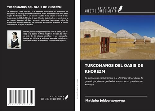 TURCOMANOS DEL OASIS DE KHOREZM: La monografía está dedicada a la identidad etnocultural, la genealogía y la etnografía de los turcomanos que viven en Khorezm. von Ediciones Nuestro Conocimiento