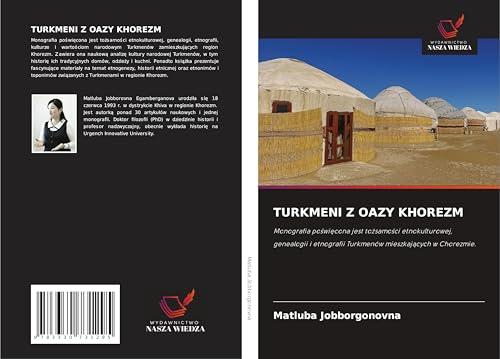 TURKMENI Z OAZY KHOREZM: Monografia po¿wi¿cona jest to¿samo¿ci etnokulturowej, genealogii i etnografii Turkmenów mieszkaj¿cych w Chorezmie. von Wydawnictwo Nasza Wiedza