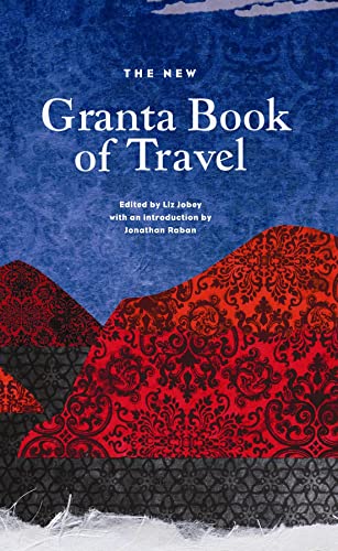 The New Granta Book of Travel (Granta Anthologies)