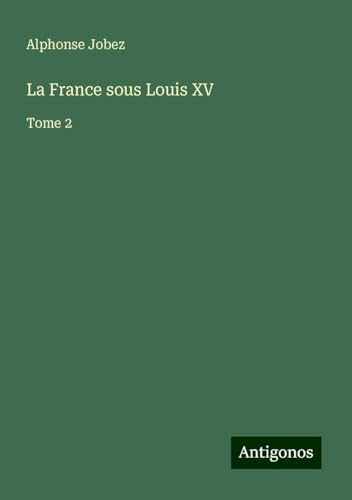 La France sous Louis XV: Tome 2 von Antigonos Verlag