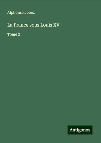 La France sous Louis XV: Tome 2 von Antigonos Verlag