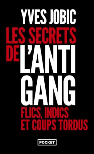Les secrets de l'Antigang: Flics, indics, et coups tordus