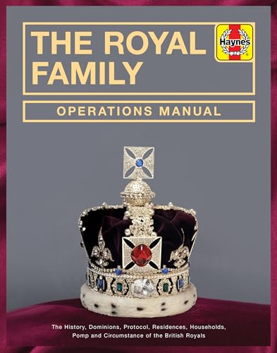 The Royal Family Operations Manual: The History, Dominions, Protocol, Residences, Households, Pomp and Circumstance of the British Royals