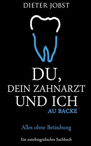 Du, Dein Zahnarzt und ich: Au Backe. Alles ohne Betäubung
