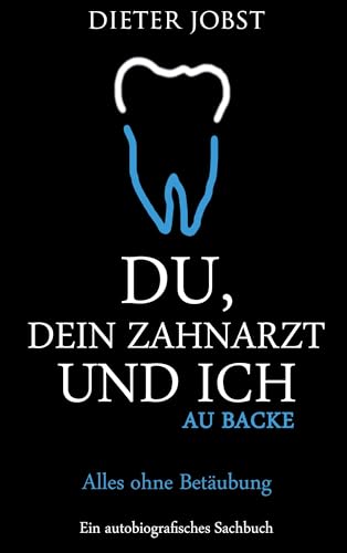 Du, Dein Zahnarzt und ich: Au Backe. Alles ohne Betäubung