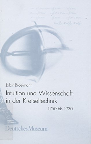 Intuition und Wissenschaft in der Kreiseltechnik. 1750 bis 1930 (Abhandlungen und Berichte: Neue Folge) von Deutsches Museum