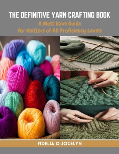 The Definitive Yarn Crafting Book: A Must Have Guide for Knitters of All Proficiency Levels von Independently published