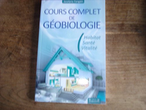 Cours complet de géobiologie - Habitat - Santé - Vitalité: Habitat, santé et vitalité Cours complet de géobiologie - Habitat - Santé - Vitalité: Habitat, santé et vitalité