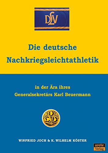 Die deutsche Nachkriegsleichtathletik: In der Ära ihres Generalsekretärs Karl Beuermann Die deutsche Nachkriegsleichtathletik: In der Ära ihres Generalsekretärs Karl Beuermann von Arete Verlag
