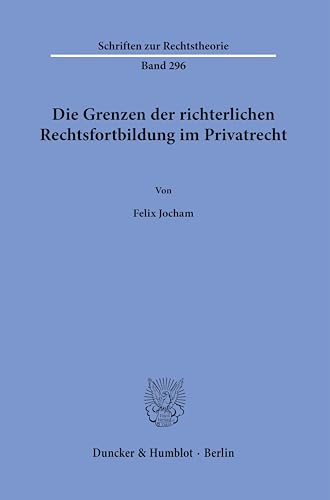 Die Grenzen der richterlichen Rechtsfortbildung im Privatrecht.: Dissertationsschrift (Schriften zur Rechtstheorie)