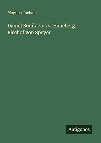 Daniel Bonifacius v. Haneberg, Bischof von Speyer von Antigonos Verlag