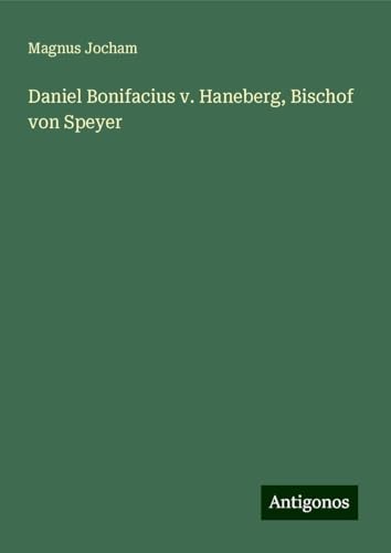 Daniel Bonifacius v. Haneberg, Bischof von Speyer von Antigonos Verlag