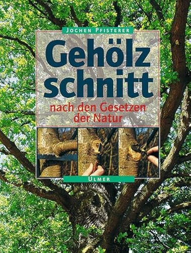 Gehölzschnitt nach den Gesetzen der Natur: (M. einem Beitr. v. Pfisterer, Dorothee) von Ulmer Eugen Verlag