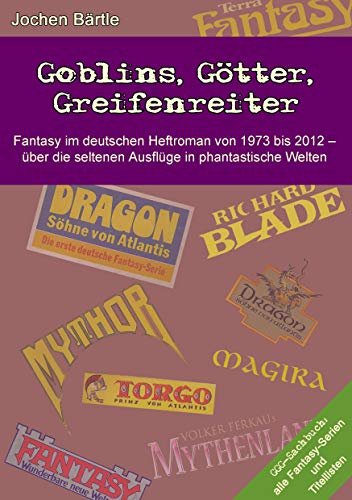 Goblins, Götter, Greifenreiter: Fantasy im deutschen Heftroman von 1973 bis 2012 - über die seltenen Ausflüge in phantastische Welten Goblins, Götter, Greifenreiter: Fantasy im deutschen Heftroman von 1973 bis 2012 - über die seltenen Ausflüge in phantastische Welten