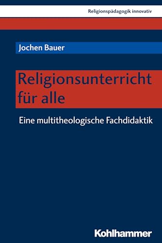 Religionsunterricht für alle: Eine multitheologische Fachdidaktik (Religionspädagogik innovativ, 30, Band 30) von Kohlhammer W.