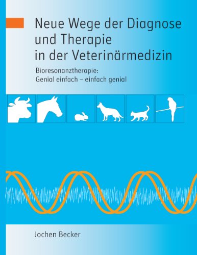Neue Wege der Diagnose und Therapie in der Veterinärmedizin: Bioresonanztherapie: Genial einfach - einfach genial von Books on Demand