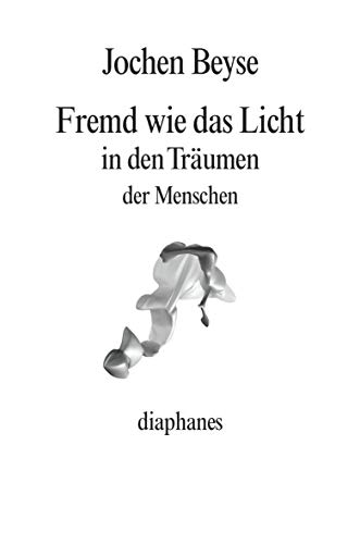 Fremd wie das Licht in den Träumen der Menschen (diaphanes Broschur)
