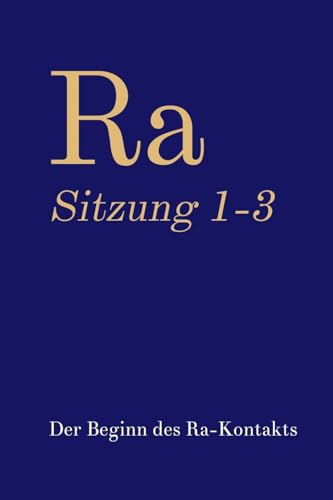 Ra Sitzung 1-3: Der Beginn des Ra-Kontakts (Bündniskontakt: Sammlungen, Band 1)