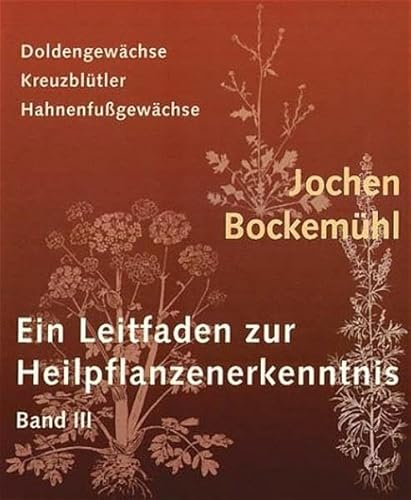 Ein Leitfaden zur Heilpflanzenerkenntnis Band III: Doldengewächse, Kreuzblütler, Hahnenfußgewächse