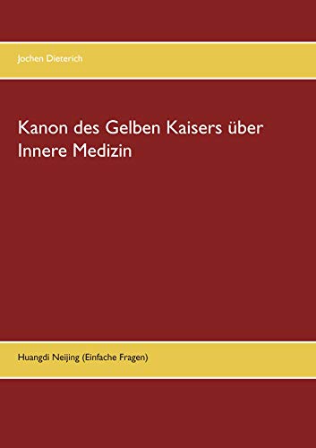 Kanon des Gelben Kaisers über Innere Medizin: Huangdi Neijing (Einfache Fragen) von Books on Demand GmbH