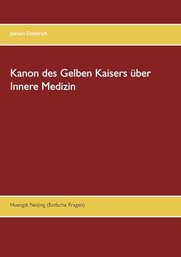 Kanon des Gelben Kaisers über Innere Medizin: Huangdi Neijing (Einfache Fragen) von Books on Demand GmbH