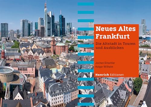 Neues Altes Frankfurt: Die Altstadt in Touren und Ausblicken von Henrich Editionen
