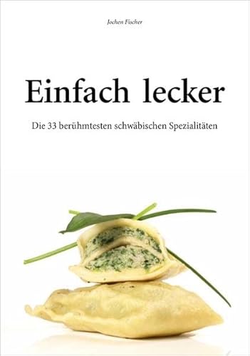 Einfach lecker. Die 33 berühmtesten schwäbischen Spezialitäten. Mit Rezepten zum Nachkochen und Genießen.