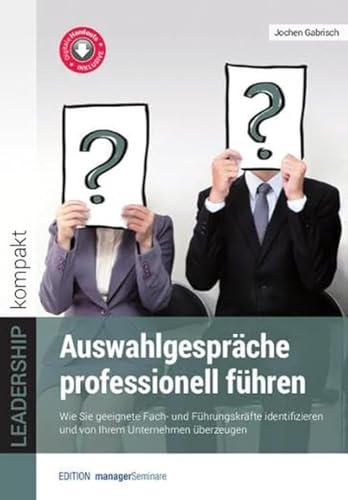 Auswahlgespräche professionell führen: Wie Sie geeignete Fach- und Führungskräfte identifizieren und von Ihrem Unternehmen überzeugen (Leadership kompakt)