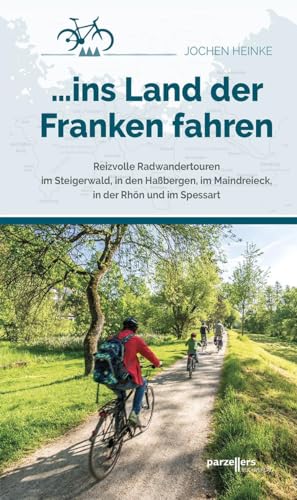 ... ins Land der Franken fahren: Reizvolle Radwandertouren: Reizvolle Radwandertouren im Steigerwald, in den Haßbergen, im Maindreieck, in der Rhön und im Spessart von Parzellers Buchverlag