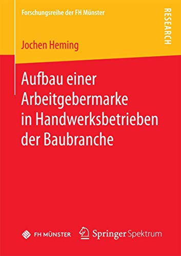 Aufbau einer Arbeitgebermarke in Handwerksbetrieben der Baubranche (Forschungsreihe der FH Münster)