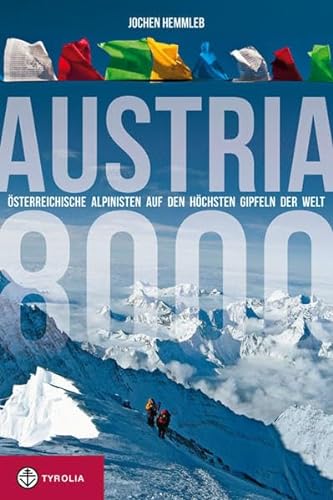 Austria 8000, Österreichische Alpinisten auf den höchsten Gipfeln der Welt: Österreichische Alpinisten auf den höchsten Gipfeln der Welt – von den Anfängen bis heute