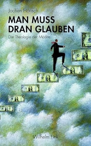 Man muss dran glauben. Die Theologie der Märkte von WILHELM FINK VERLAG