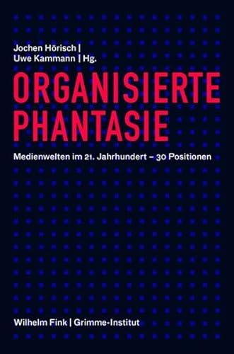 Organisierte Phantasie. Medienwelten im 21. Jahrhundert - 30 Positionen: Ein Panorama