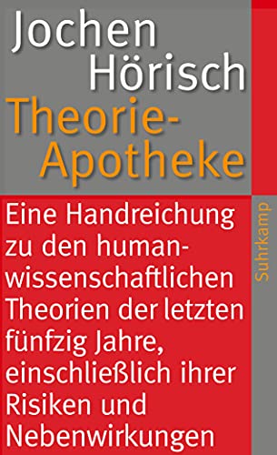 Theorie-Apotheke: Eine Handreichung zu den humanwissenschaftlichen Theorien der letzten fünfzig Jahre, einschließlich ihrer Risiken und Nebenwirkungen (suhrkamp taschenbuch)