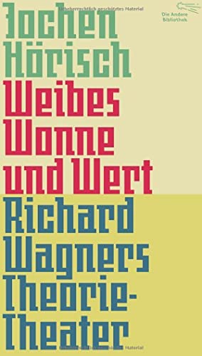 Weibes Wonne und Wert: Richard Wagners Theorie-Theater (Die Andere Bibliothek, Band 366)