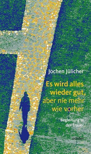 Es wird alles wieder gut, aber nie mehr wie vorher: Begleitung in der Trauer