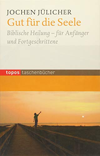 Gut für die Seele: Biblische Heilung - für Anfänger und Fortgeschrittene (Topos Taschenbücher) von Topos plus